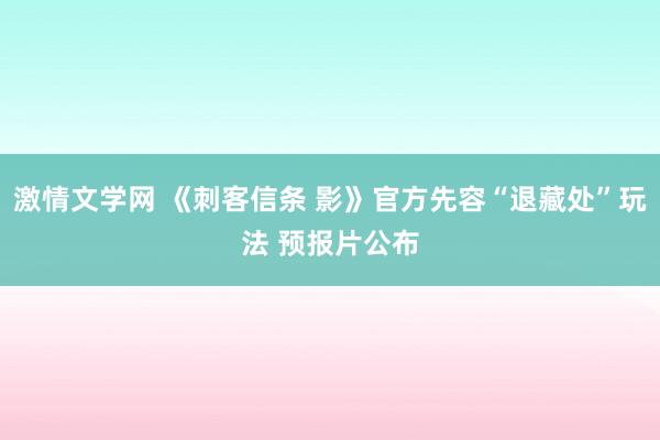 激情文学网 《刺客信条 影》官方先容“退藏处”玩法 预报片公布