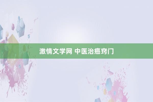 激情文学网 中医治癌窍门