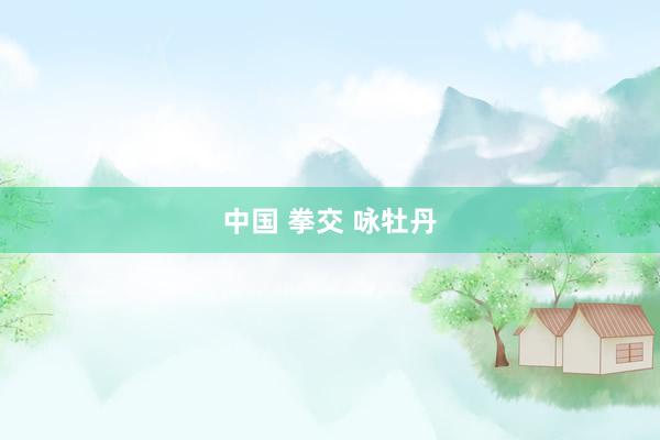 中国 拳交 咏牡丹