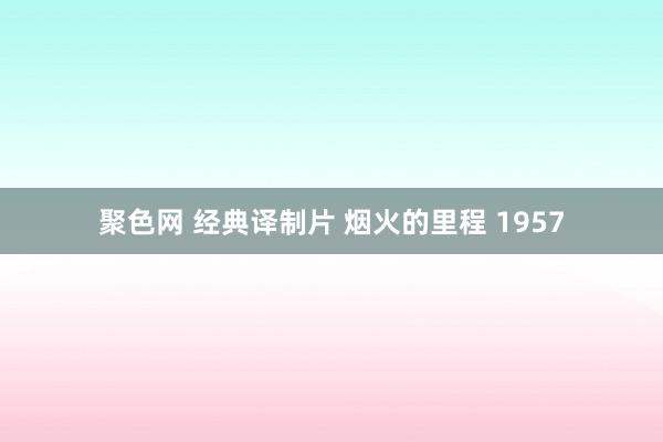 聚色网 经典译制片 烟火的里程 1957