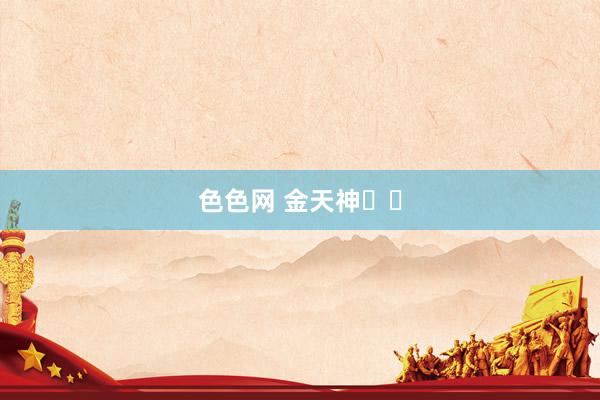 色色网 金天神‌‌